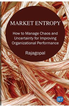 Coperta cărții 'Market Entropy: How to Manage Chaos and Uncertainty for Improving Organizational Performance - Rajagopal'