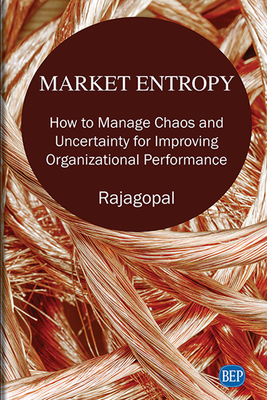 Coperta cărții 'Market Entropy: How to Manage Chaos and Uncertainty for Improving Organizational Performance - Rajagopal'