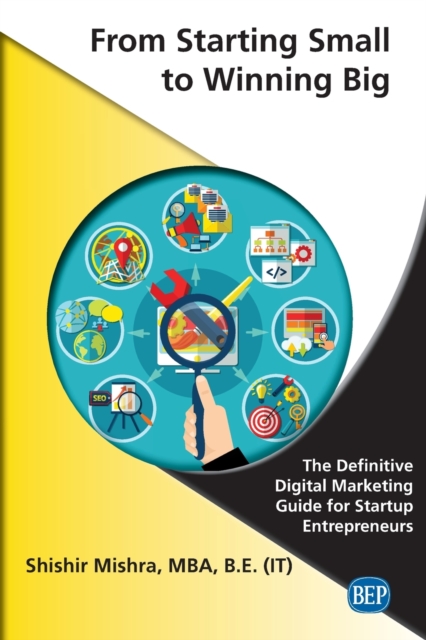 From Starting Small to Winning Big: The Definitive Digital Marketing Guide For Startup Entrepreneurs - Shishir Mishra