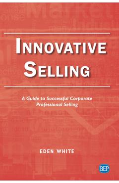 Coperta cărții 'Innovative Selling: A Guide to Successful Corporate Professional Selling - Eden White'