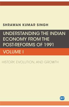 Coperta cărții 'Understanding the Indian Economy from the Post-Reforms of 1991, Volume I: History, Evolution, and Growth - Shrawan'