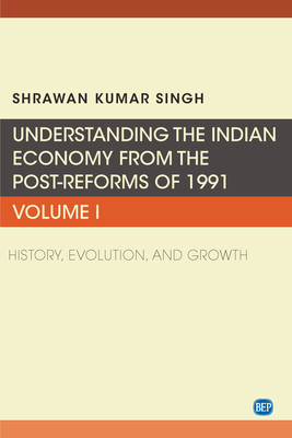Understanding the Indian Economy from the Post-Reforms of 1991, Volume I: History, Evolution, and Growth - Shrawan Kumar Singh