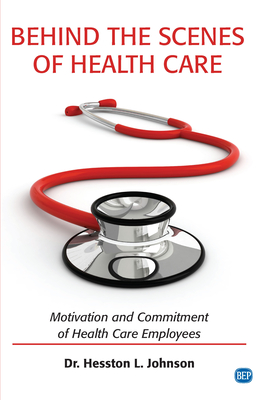 Coperta cărții 'Behind the Scenes of Health Care: Motivation and Commitment of Health Care Employees - Hesston L. Johnson'