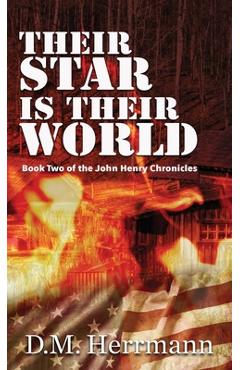 Their Star Is Their World: Book Two of the John Henry Chronicles - D. M. Herrmann