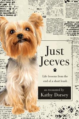 Just Jeeves: Life lessons from the end of a short leash - Kathy Dorsey