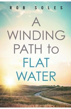 Coperta cărții 'A Winding Path to Flat Water - Rob Soles'