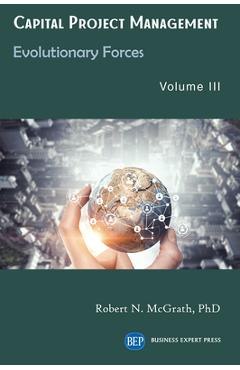 Coperta cărții 'Capital Project Management, Volume III: Evolutionary Forces - Robert N. Mcgrath'