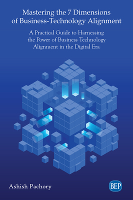 Coperta cărții 'Mastering the 7 Dimensions of Business-Technology Alignment: A Practical Guide to Harnessing the Power of Business'