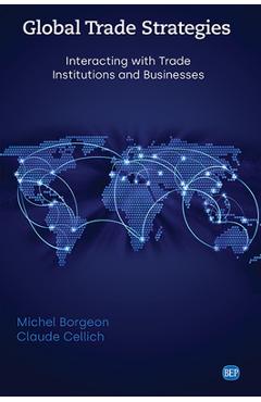 Coperta cărții 'Global Trade Strategies: Interacting with Trade Institutions and Businesses - Michel Borgeon'