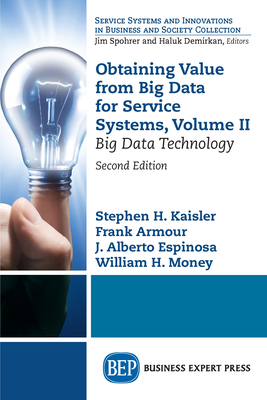 Obtaining Value from Big Data for Service Systems, Volume II: Big Data Technology - Stephen H. Kaisler