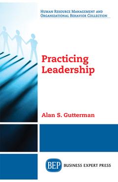 Coperta cărții 'Practicing Leadership - Alan S. Gutterman'