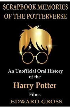 Coperta cărții 'Scrapbook Memories of the Potterverse: An Unofficial Oral History of the Harry Potter Films - Edward Gross'