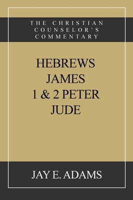 Coperta cărții 'Hebrews, James. I & II Peter, Jude: The Christian Counselor's Commentary - Jay E. Adams'