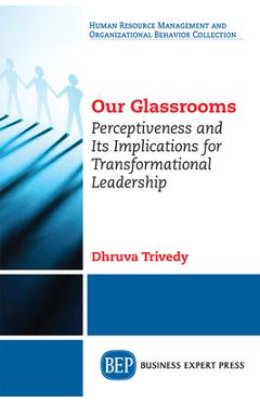 Coperta cărții 'Our Glassrooms: Perceptiveness and Its Implications for Transformational Leadership - Dhruva Trivedy'
