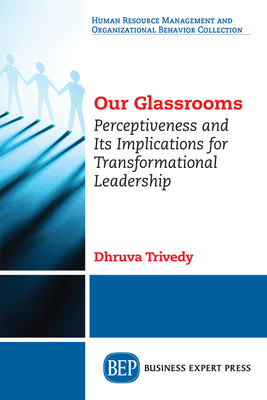 Coperta cărții 'Our Glassrooms: Perceptiveness and Its Implications for Transformational Leadership - Dhruva Trivedy'