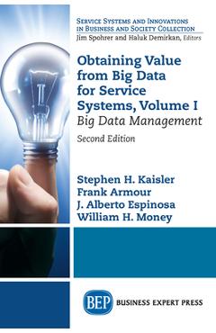 Coperta cărții 'Obtaining Value from Big Data for Service Systems, Volume I: Big Data Management - Stephen H. Kaisler'