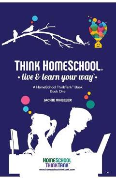 Coperta cărții 'Think Homeschool: Live & Learn Your Way! - Jackie Wheeler Wiebe'