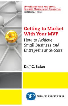 Coperta cărții 'Getting to Market With Your MVP: How to Achieve Small Business and Entrepreneur Success - J. C. Baker'