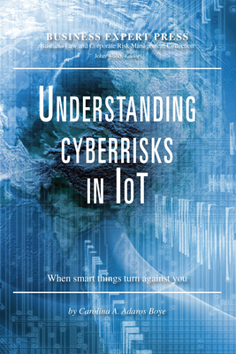 Understanding Cyberrisks in IoT: When Smart Things Turn Against You - Carolina A. Adaros Boye