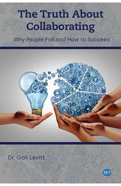 Coperta cărții 'The Truth About Collaborating: Why People Fail and How to Succeed - Gail Levitt'