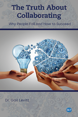 Coperta cărții 'The Truth About Collaborating: Why People Fail and How to Succeed - Gail Levitt'