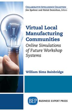 Coperta cărții 'Virtual Local Manufacturing Communities: Online Simulations of Future Workshop Systems - William Sims Bainbridge'