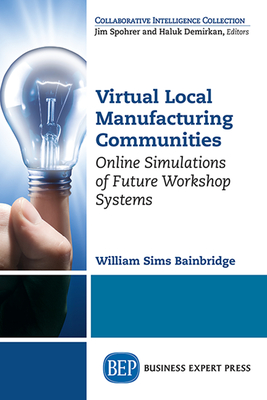 Coperta cărții 'Virtual Local Manufacturing Communities: Online Simulations of Future Workshop Systems - William Sims Bainbridge'