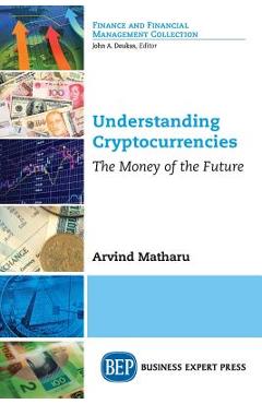 Coperta cărții 'Understanding Cryptocurrencies: The Money of the Future - Arvind Matharu'