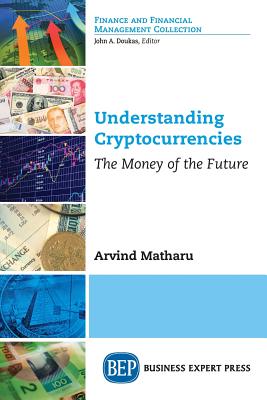 Understanding Cryptocurrencies: The Money of the Future - Arvind Matharu