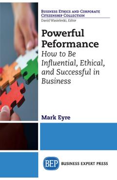Coperta cărții 'Powerful Performance: How to Be Influential, Ethical, and Successful in Business - Mark Eyre'