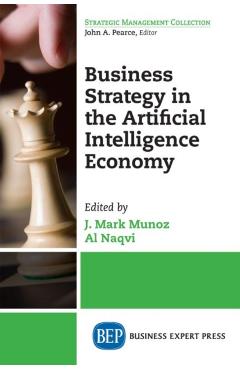 Business Strategy in the Artificial Intelligence Economy - J. Mark Munoz