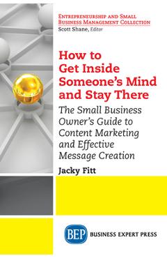 Coperta cărții 'How to Get Inside Someone's Mind and Stay There: The Small Business Owner's Guide to Content Marketing and Effective'