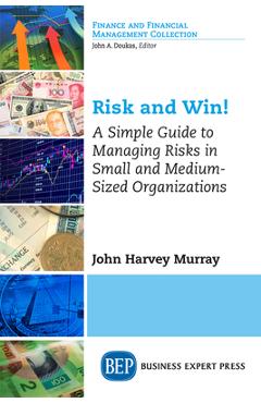 Coperta cărții 'Risk and Win!: A Simple Guide to Managing Risks in Small and Medium-Sized Organizations - John Harvey Murray'