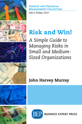 Coperta cărții 'Risk and Win!: A Simple Guide to Managing Risks in Small and Medium-Sized Organizations - John Harvey Murray'
