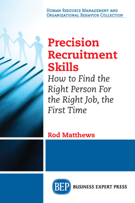 Coperta cărții 'Precision Recruitment Skills: How to Find the Right Person For the Right Job, the First Time - Rod Matthews'