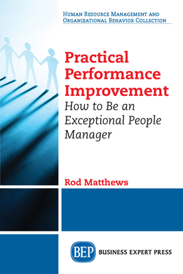 Coperta cărții 'Practical Performance Improvement: How to Be an Exceptional People Manager - Rod Matthews'