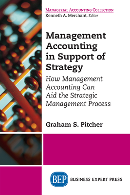 Management Accounting in Support of Strategy: How Management Accounting Can Aid the Strategic Management Process - Graham S. Pitcher