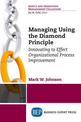 Coperta cărții 'Managing Using the Diamond Principle: Innovating to Effect Organizational Process Improvement - Mark W. Johnson'