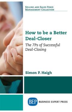 Coperta cărții 'How to be a Better Deal-Closer: The 7Ps of Successful Deal-Closing - Simon P. Haigh'