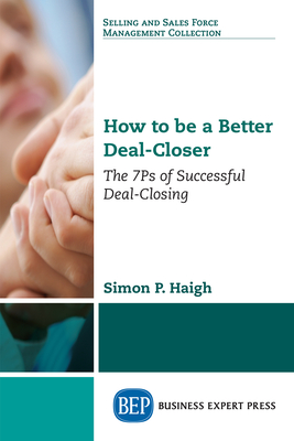 Coperta cărții 'How to be a Better Deal-Closer: The 7Ps of Successful Deal-Closing - Simon P. Haigh'