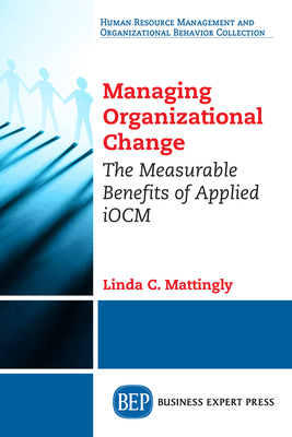 Coperta cărții 'Managing Organizational Change: The Measurable Benefits of Applied iOCM - Linda C. Mattingly'