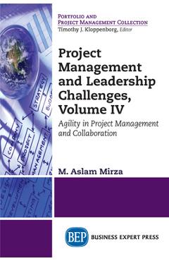 Coperta cărții 'Project Management and Leadership Challenges, Volume IV: Agility in Project Management and Collaboration - M. Aslam'