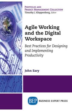 Coperta cărții 'Agile Working and the Digital Workspace: Best Practices for Designing and Implementing Productivity - John Eary'