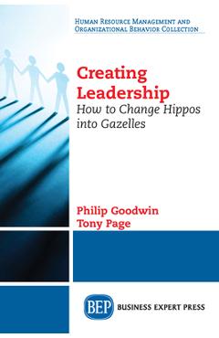 Coperta cărții 'Creating Leadership: How to Change Hippos Into Gazelles - Philip Goodwin'
