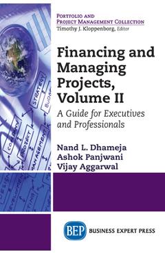 Coperta cărții 'Financing and Managing Projects, Volume II: A Guide for Executives and Professionals - Nand L. Dhameja'
