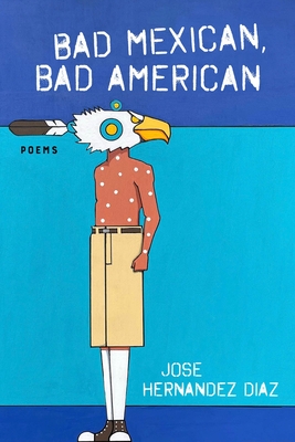 Bad Mexican, Bad American: Poems - Jose Hernandez Diaz
