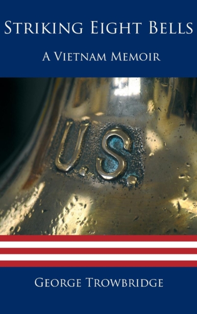 Striking Eight Bells: A Vietnam Memoir - George L. Trowbridge