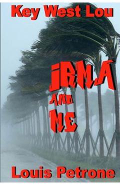 Coperta cărții 'Irma and Me: A Journal of Hurricane Irma's Impact on Key West - Louis Petrone'