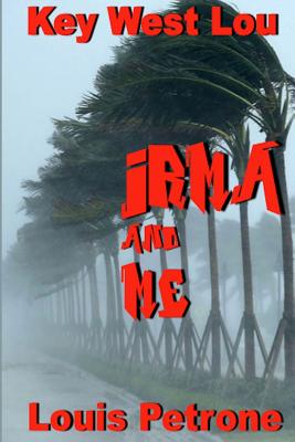 Coperta cărții 'Irma and Me: A Journal of Hurricane Irma's Impact on Key West - Louis Petrone'
