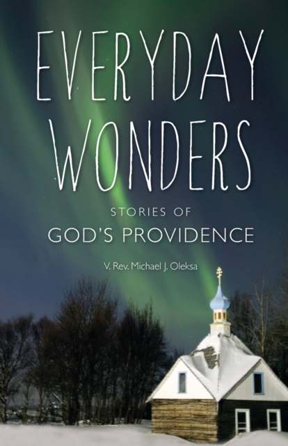 Everyday Wonders: Stories of God's Providence - Michael James Oleksa